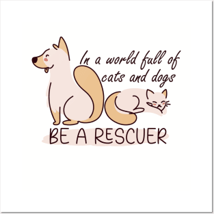 In a world full of cats and dogs, be a rescuer Posters and Art